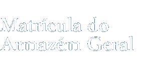 Matr&iacute;cula do Armaz&eacute;m Geral