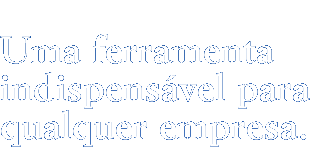 Uma ferramenta indispensável para qualquer empresa.
